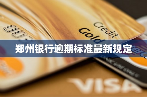 郑州银行逾期标准最新规定