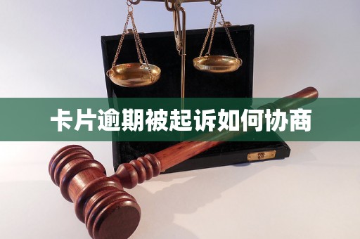 卡片逾期被起诉如何协商