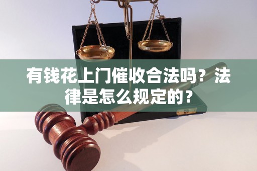 有钱花上门催收合法吗？法律是怎么规定的？