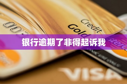 银行逾期了非得起诉我