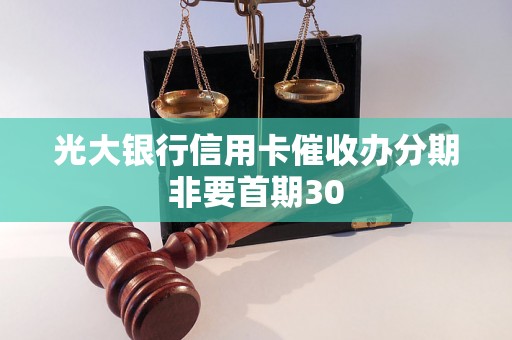 光大银行信用卡催收办分期非要首期30