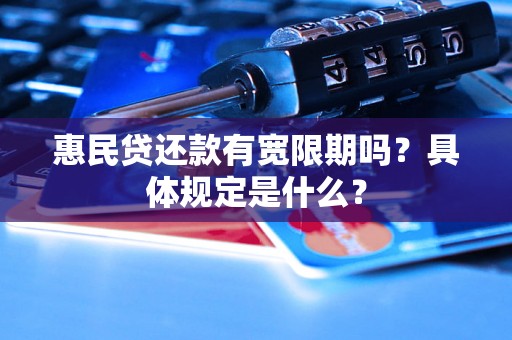 惠民贷还款有宽限期吗？具体规定是什么？