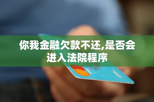 你我金融欠款不还,是否会进入法院程序