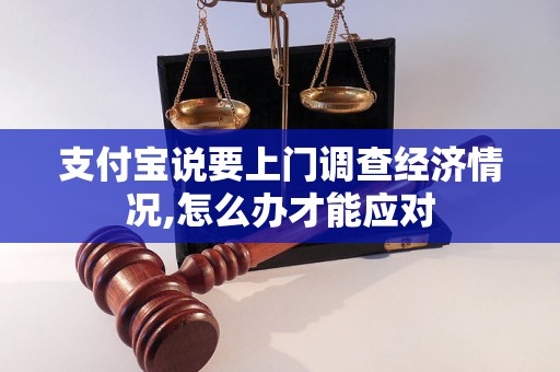 支付宝说要上门调查经济情况,怎么办才能应对