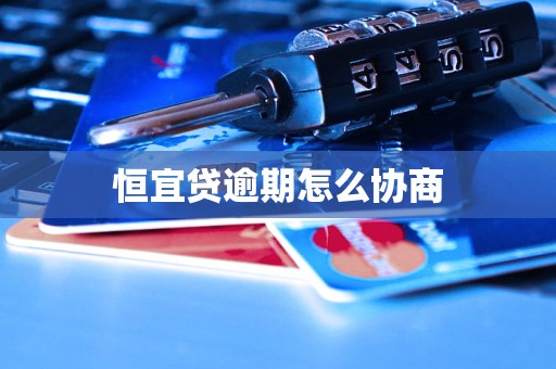 恒宜贷逾期怎么协商