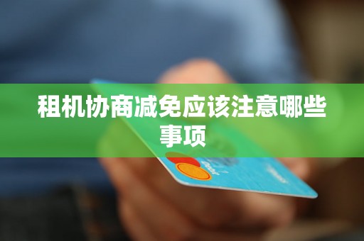 租机协商减免应该注意哪些事项 租机协商减免应该注意哪些事项