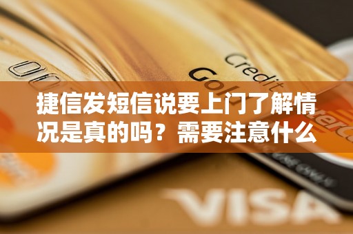 捷信发短信说要上门了解情况是真的吗？需要注意什么？
