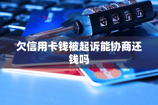 欠信用卡钱被起诉能协商还钱吗