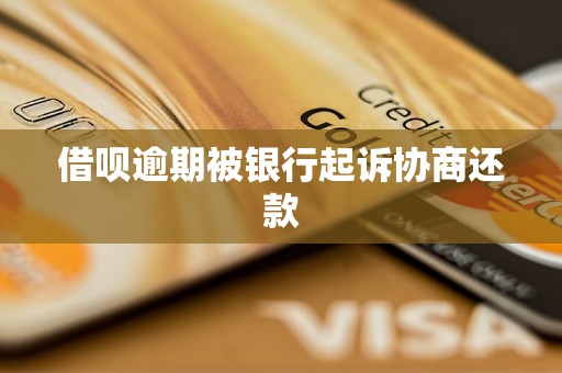借呗逾期被银行起诉协商还款