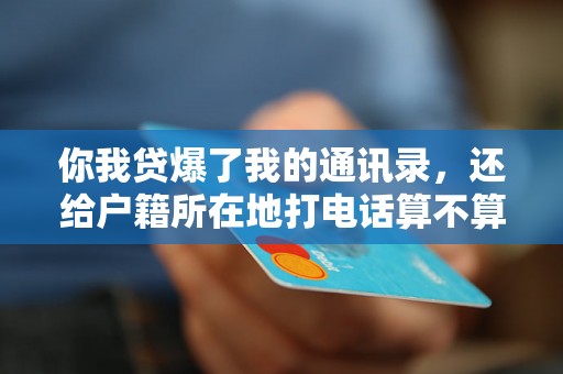 你我贷爆了我的通讯录，还给户籍所在地打电话算不算违法行为？