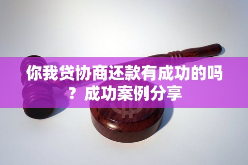 你我贷协商还款有成功的吗？成功案例分享