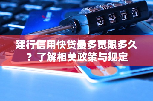 建行信用快贷最多宽限多久？了解相关政策与规定