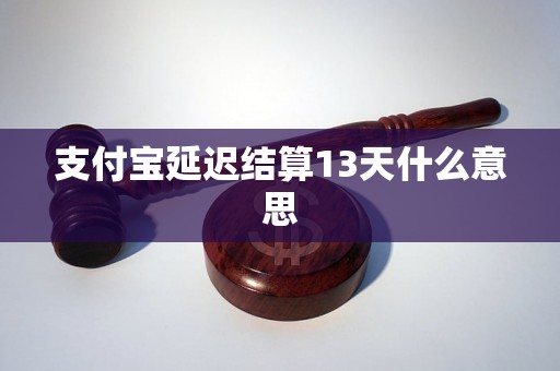 支付宝延迟结算13天什么意思