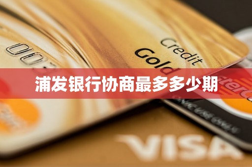 浦发银行协商最多多少期