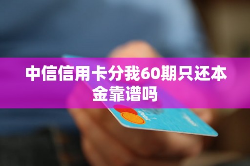 中信信用卡分我60期只还本金靠谱吗 中信信用卡分我60期只还本金靠谱吗