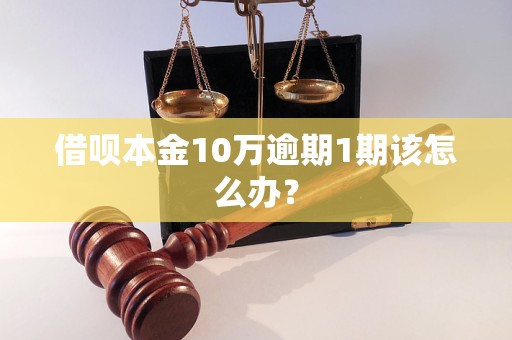 借唄本金10萬逾期1期該怎么辦？