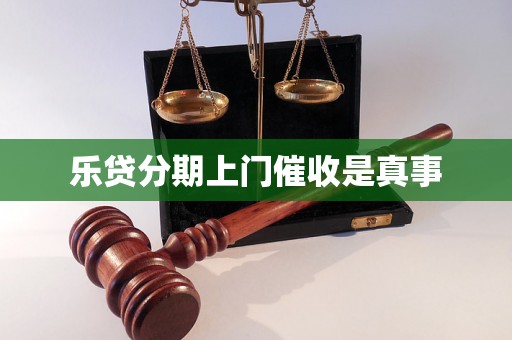 乐贷分期上门催收是真事 乐贷分期上门催收是真事