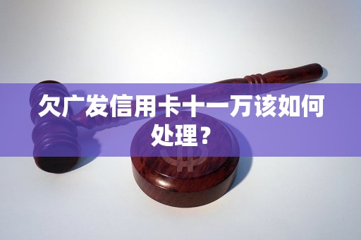 欠廣發(fā)信用卡十一萬(wàn)該如何處理？