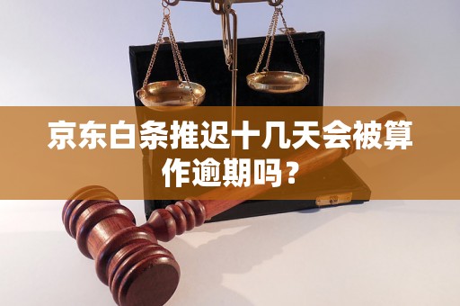 京东白条推迟十几天会被算作逾期吗？