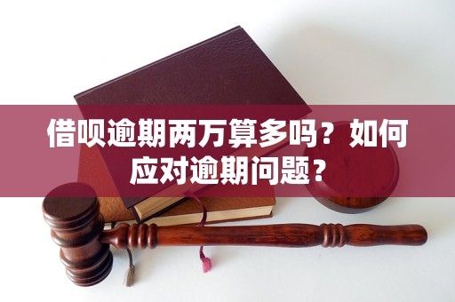 借唄逾期兩萬(wàn)算多嗎？如何應(yīng)對(duì)逾期問題？