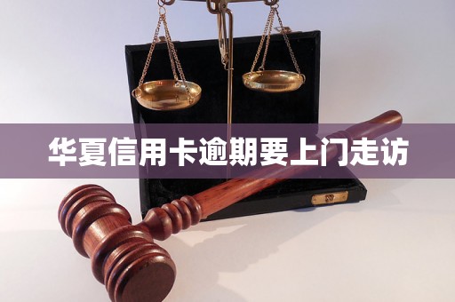 华夏信用卡逾期要上门走访