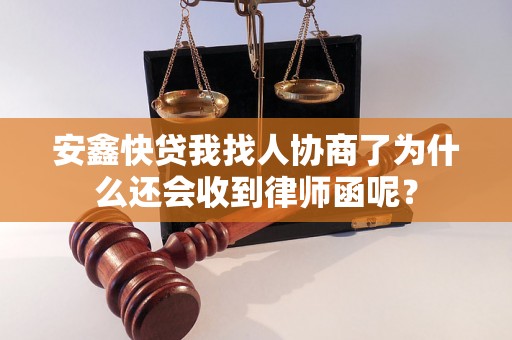 安鑫快贷我找人协商了为什么还会收到律师函呢？