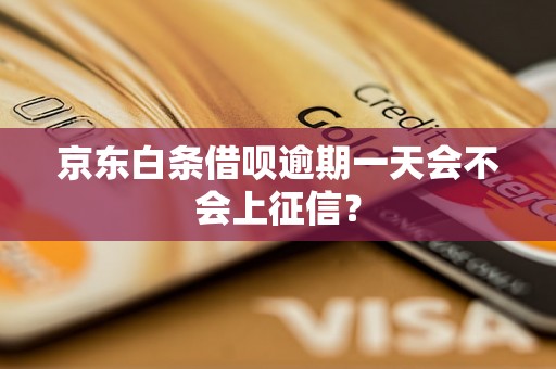 京东白条借呗逾期一天会不会上征信？