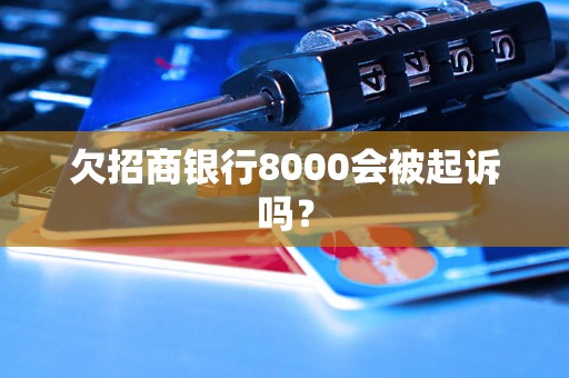 欠招商银行8000会被起诉吗？