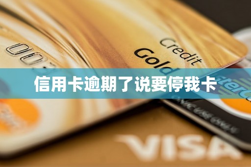 信用卡逾期了说要停我卡 信用卡逾期了说要停我卡