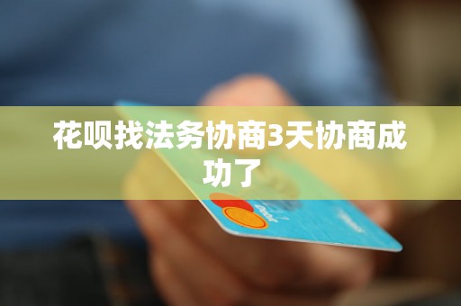 花呗找法务协商3天协商成功了 花呗找法务协商3天协商成功了