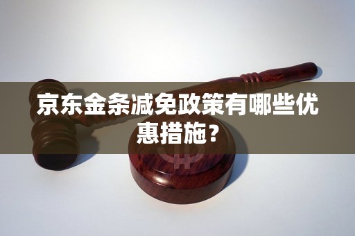 京东金条减免政策有哪些优惠措施？