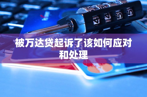 被万达贷起诉了该如何应对和处理 被万达贷起诉了该如何应对和处理
