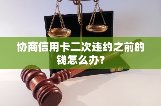 协商信用卡二次违约之前的钱怎么办？