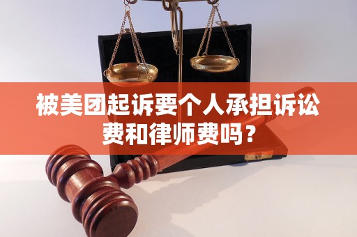 被美团起诉要个人承担诉讼费和律师费吗？