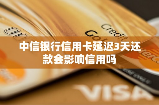 中信银行信用卡延迟3天还款会影响信用吗