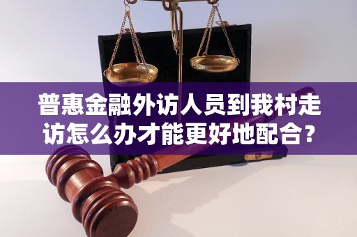 普惠金融外访人员到我村走访怎么办才能更好地配合？