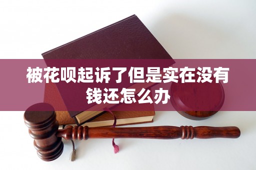 被花呗起诉了但是实在没有钱还怎么办