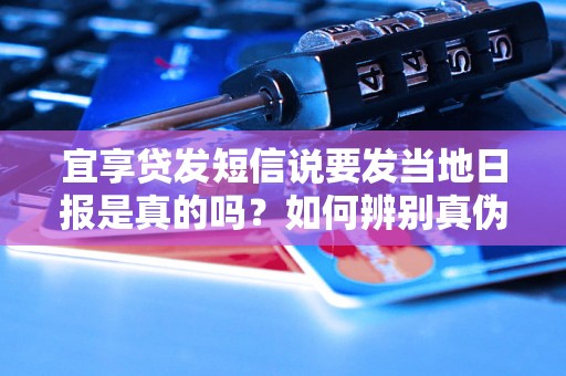 宜享贷发短信说要发当地日报是真的吗？如何辨别真伪？