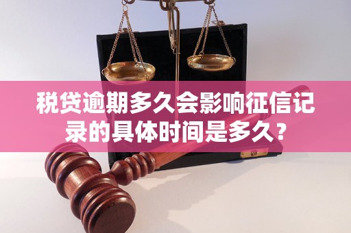 稅貸逾期多久會影響征信記錄的具體時間是多久？