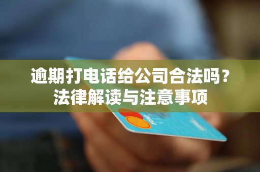 逾期打電話給公司合法嗎？法律解讀與注意事項