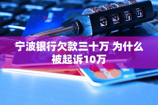 宁波银行欠款三十万 为什么被起诉10万