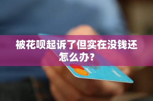 被花呗起诉了但实在没钱还怎么办？