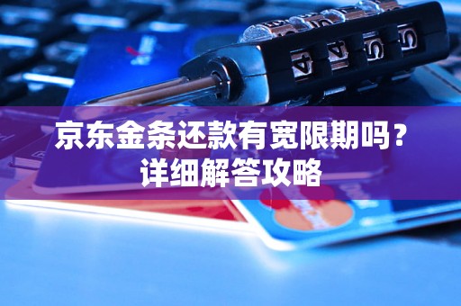 京东金条还款有宽限期吗?详细解答攻略 京东金条还款有宽限期吗?详细解答攻略