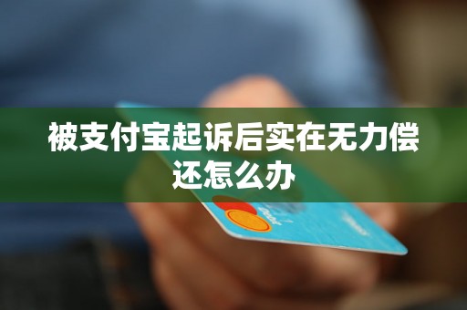 被支付宝起诉后实在无力偿还怎么办 被支付宝起诉后实在无力偿还怎么办