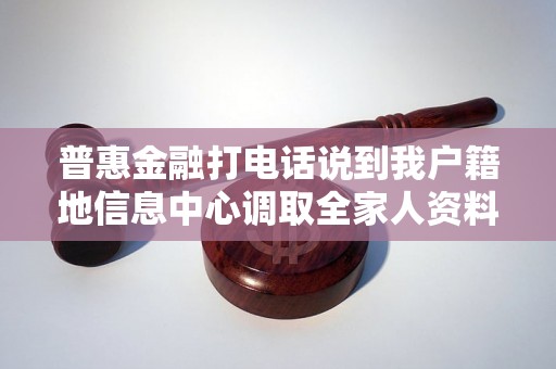 普惠金融打电话说到我户籍地信息中心调取全家人资料的原因是什么？