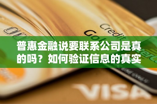 普惠金融说要联系公司是真的吗?如何验证信息的真实性? 普惠金融说要联系公司是真的吗?如何验证信息的真实性?