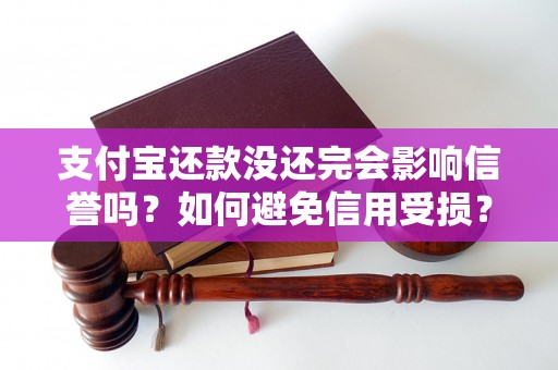 支付宝还款没还完会影响信誉吗？如何避免信用受损？