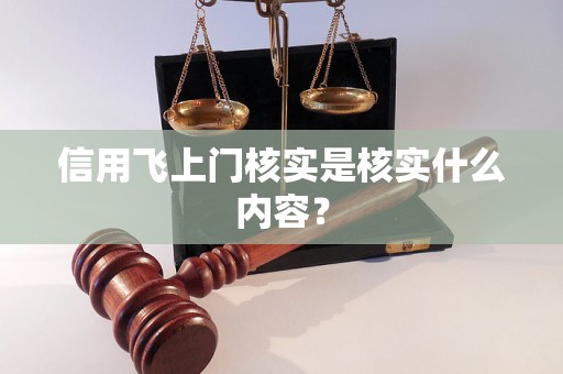 信用飞上门核实是核实什么内容? 信用飞上门核实是核实什么内容?