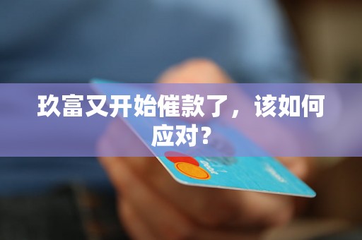玖富又开始催款了,该如何应对? 玖富又开始催款了,该如何应对?