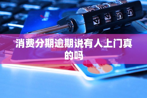 消费分期逾期说有人上门真的吗